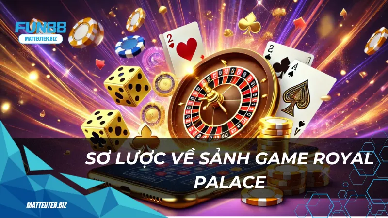 Royal Palace - Cổng game giải trí hoàn hảo nhất tại Việt Nam 1 Sơ lược về sảnh game Royal Palace