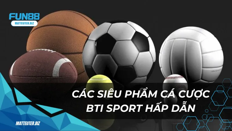 Thể thao BTI – Cá cược thể thao đầy kịch tính 2 Các siêu phẩm cá cược BTI Sport hấp dẫn