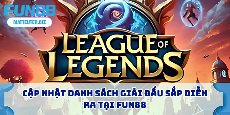 Liên Minh Huyền Thoại – Bắt Kèo Uy Tín, Thắng Đậm 4 Cập nhật danh sách giải đấu sắp diễn ra tại FUN88