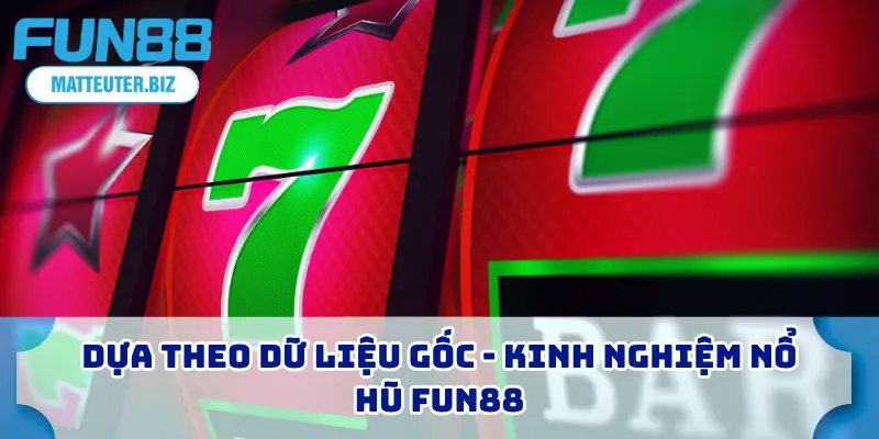 7 Kinh Nghiệm Nổ Hũ FUN88 Với Tỷ Lệ Thắng Cao Nhất 2026 2 Dựa theo dữ liệu gốc - Kinh nghiệm nổ hũ FUN88