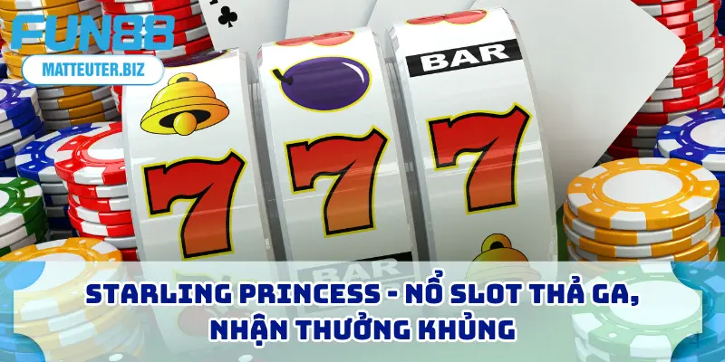 7 Kinh Nghiệm Nổ Hũ FUN88 Với Tỷ Lệ Thắng Cao Nhất 2026 4 Starling Princess - Nổ slot thả ga, nhận thưởng khủng